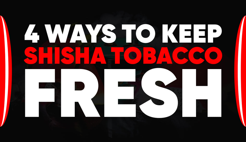 4 Ways To Keep Shisha Tobacco Fresh